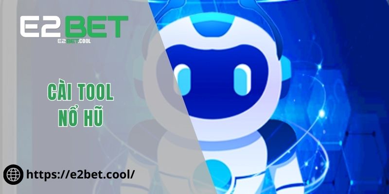 Cài Tool Nổ Hũ Và Cách Vận Hành Hiệu Quả Nhất Trên E2BET 3 Cài tool nổ hũ