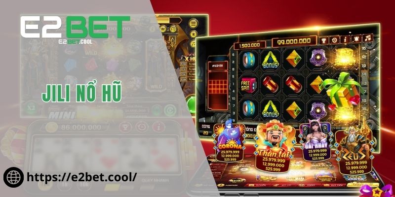 Jili Nổ Hũ E2BET | Đẳng Cấp Giải Trí Quay Thưởng Hiện Đại 5 Jili Nổ Hũ