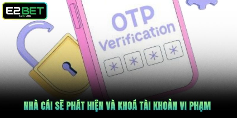 Nhà cái sẽ phát hiện và khoá tài khoản vi phạm 