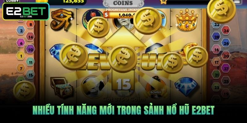 Nhiều tính năng mới trong sảnh Nổ Hũ E2BET