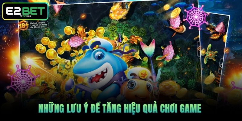 Bắn Cá Ăn Tiền E2BET Và Những Giá Trị Giải Trí Hiện Đại 4 Những lưu ý để tăng hiệu quả chơi game