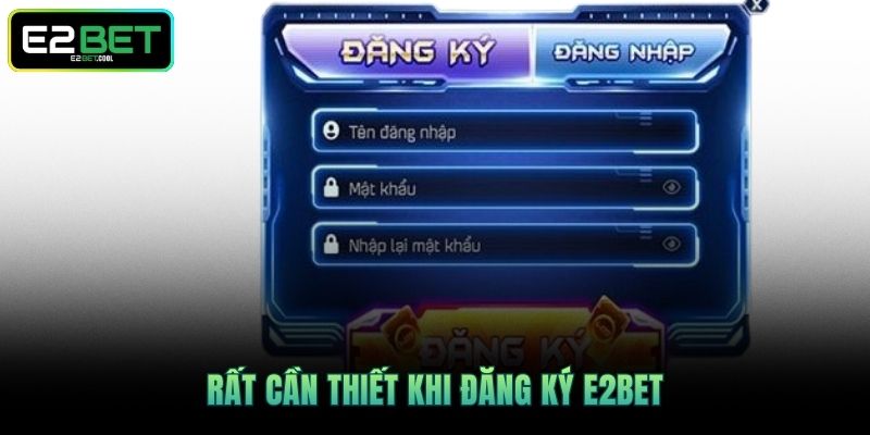 Rất cần thiết khi Đăng Ký E2BET
