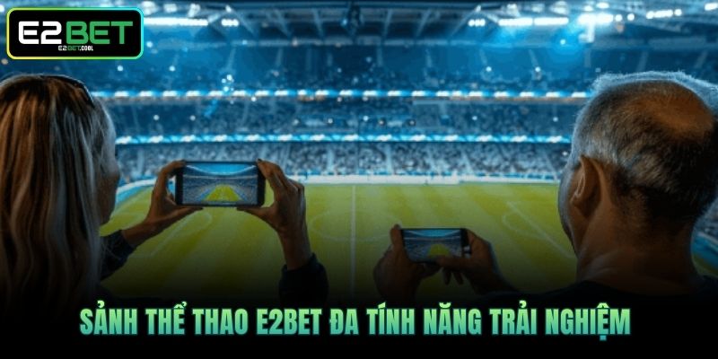 Sảnh Thể Thao E2BET đa tính năng trải nghiệm 