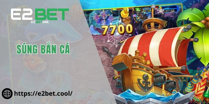 Súng Bắn Cá - E2BET Chỉ Cách Chinh Phục Đại Dương Hiệu Quả 8 Súng bắn cá