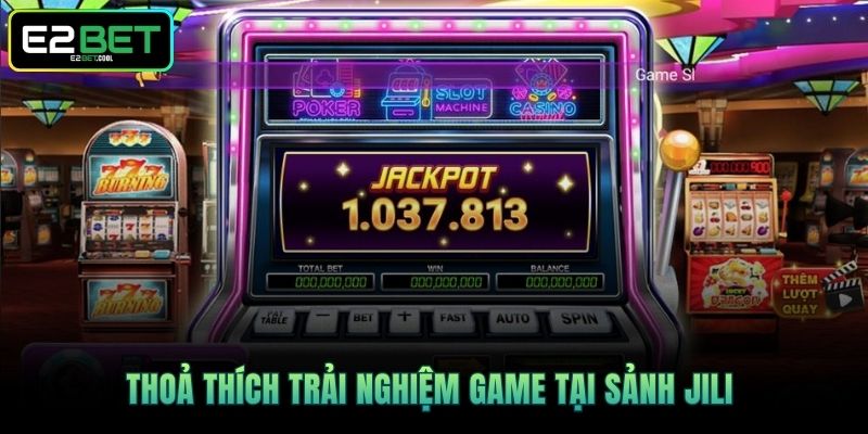 Jili Nổ Hũ E2BET | Đẳng Cấp Giải Trí Quay Thưởng Hiện Đại 3 Thoả thích trải nghiệm game tại sảnh Jili